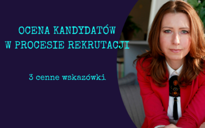 OCENA KANDYDATÓW W PROCESIE REKRUTACJI – TRZY CENNE WSKAZÓWKI