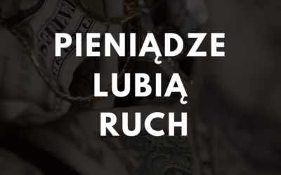 PIENIĄDZE LUBIĄ RUCH